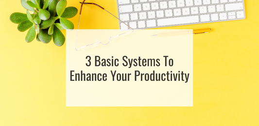 3 Basic Systems to Enhance Your Productivity