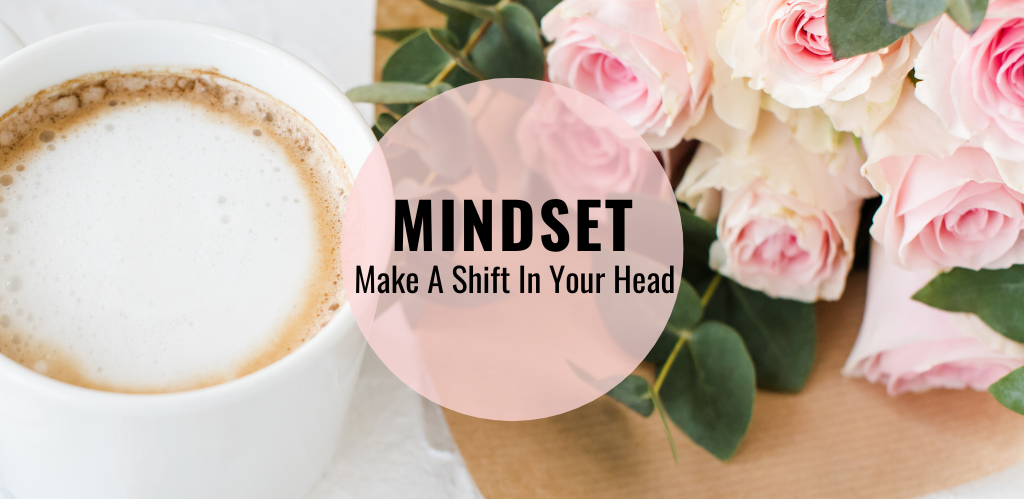 Mindset: Make A Shift In Your Head