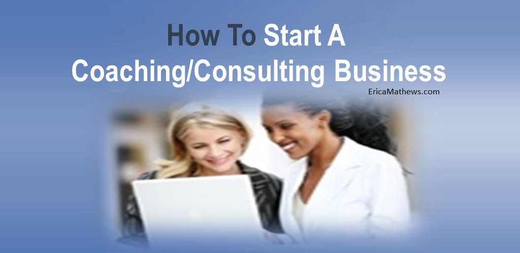 How To Start A Coaching-Consulting Business