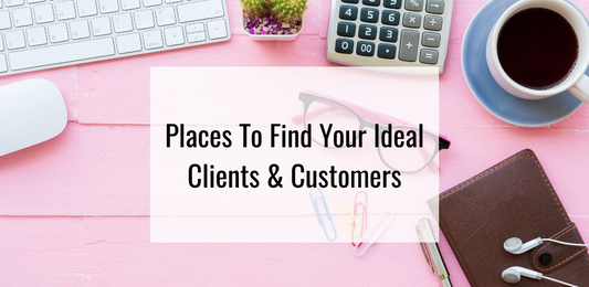 Places To Find Your Ideal Clients & Customers