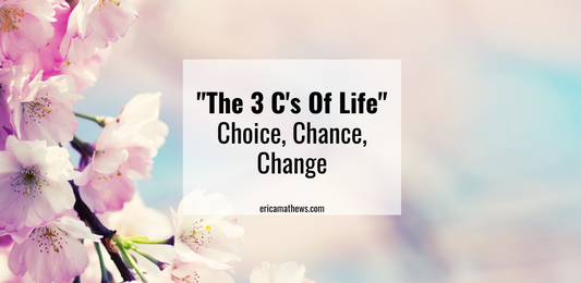 The 3 C's Of Life: Choice, Chance, Change