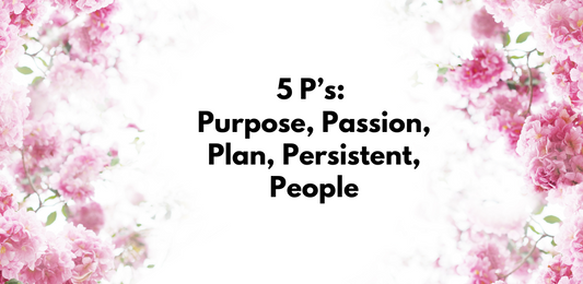 5 P's: Purpose, Passion, Plan, Persistent, People